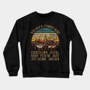 You got a country road Carolina soul Baby you're just so homegrown Whiskey Glasses Crewneck Sweatshirt